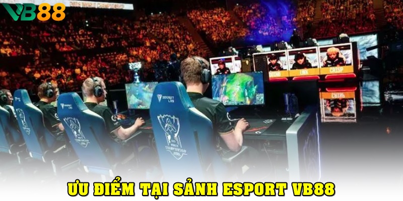 Tại sao bạn nên đặt cược tại Esport VB88?
