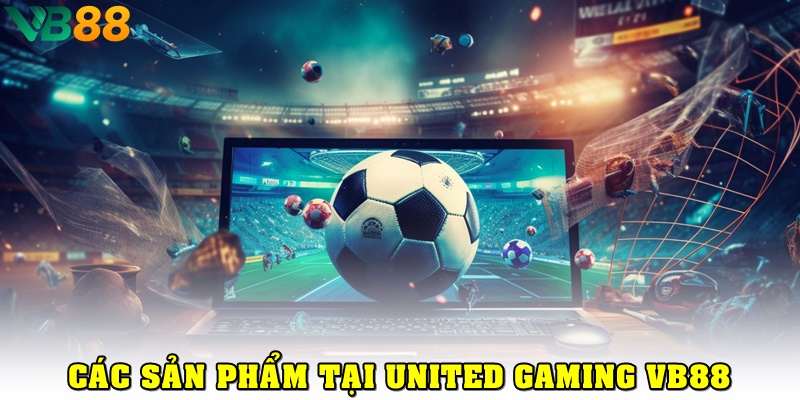 Các sản phẩm có tại sảnh United Gaming VB88